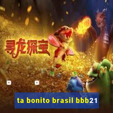 ta bonito brasil bbb21